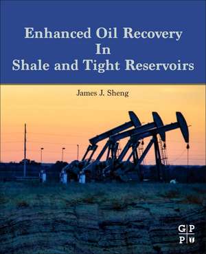 Enhanced Oil Recovery in Shale and Tight Reservoirs de James J.Sheng