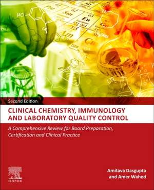 Clinical Chemistry, Immunology and Laboratory Quality Control: A Comprehensive Review for Board Preparation, Certification and Clinical Practice de Amitava Dasgupta