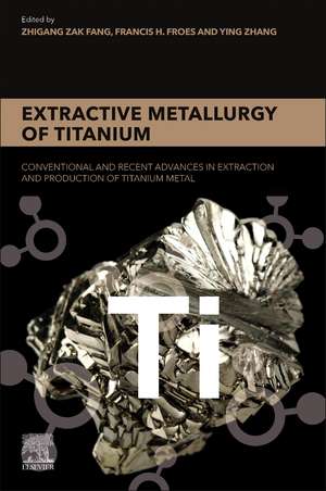 Extractive Metallurgy of Titanium: Conventional and Recent Advances in Extraction and Production of Titanium Metal de Zhigang Zak Fang