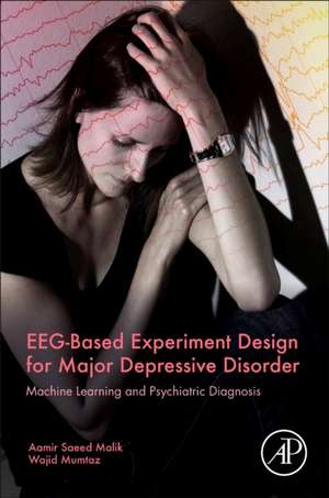 EEG-Based Experiment Design for Major Depressive Disorder: Machine Learning and Psychiatric Diagnosis de Aamir Saeed Malik