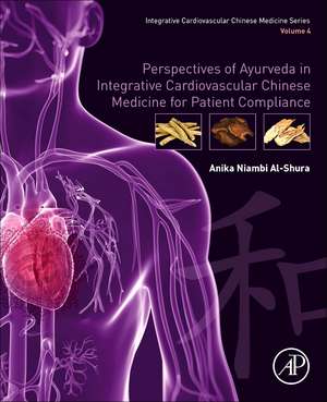 Perspectives of Ayurveda in Integrative Cardiovascular Chinese Medicine for Patient Compliance: Volume 4 de Anika Niambi Al-Shura