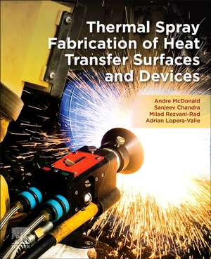 Thermal Spray Fabrication of Heat Transfer Surfaces and Devices de Andre McDonald