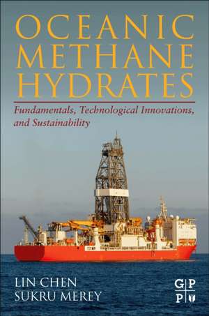 Oceanic Methane Hydrates: Fundamentals, Technological Innovations, and Sustainability de Lin Chen