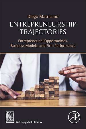 Entrepreneurship Trajectories: Entrepreneurial Opportunities, Business Models, and Firm Performance de Diego Matricano