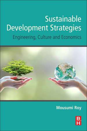 Sustainable Development Strategies: Engineering, Culture and Economics de Mousumi Roy