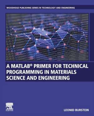 A MATLAB® Primer for Technical Programming for Materials Science and Engineering de Leonid Burstein