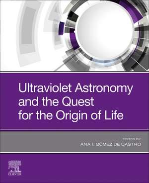 Ultraviolet Astronomy and the Quest for the Origin of Life de Ana I. Gomez de Castro