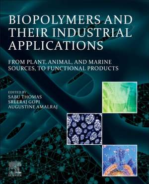 Biopolymers and Their Industrial Applications: From Plant, Animal, and Marine Sources, to Functional Products de Sabu Thomas