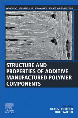 Structure and Properties of Additive Manufactured Polymer Components de Klaus Friedrich