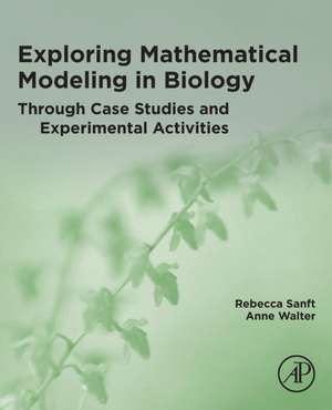 Exploring Mathematical Modeling in Biology Through Case Studies and Experimental Activities de Rebecca Sanft