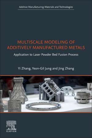 Multiscale Modeling of Additively Manufactured Metals: Application to Laser Powder Bed Fusion Process de Yi Zhang