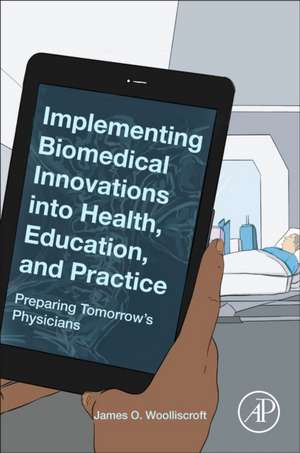 Implementing Biomedical Innovations into Health, Education, and Practice: Preparing Tomorrow's Physicians de James O. Woolliscroft