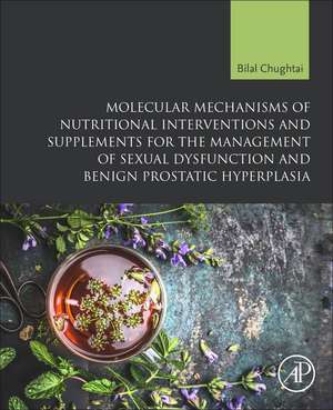 Molecular Mechanisms of Nutritional Interventions and Supplements for the Management of Sexual Dysfunction and Benign Prostatic Hyperplasia de Bilal Chughtai