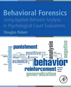 Behavioral Forensics: Using Applied Behavior Analysis in Psychological Court Evaluations de Douglas Ruben