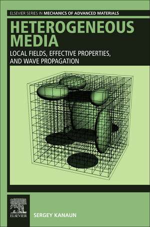 Heterogeneous Media: Local Fields, Effective Properties, and Wave Propagation de Sergey Kanaun