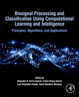 Biosignal Processing and Classification Using Computational Learning and Intelligence: Principles, Algorithms, and Applications de Alejandro A. Torres-García