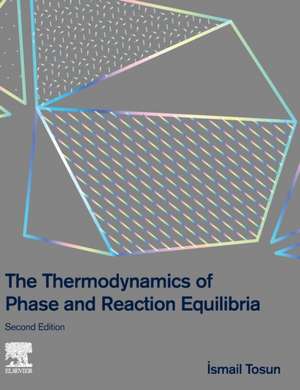 The Thermodynamics of Phase and Reaction Equilibria de Ismail Tosun