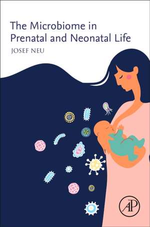 The Microbiome in Prenatal and Neonatal Life de Josef Neu