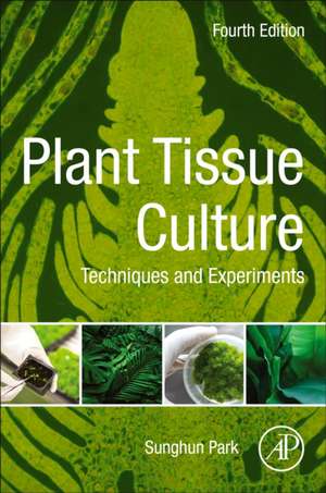 Plant Tissue Culture: Techniques and Experiments de Sunghun Park