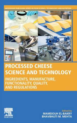 Processed Cheese Science and Technology: Ingredients, Manufacture, Functionality, Quality, and Regulations de Mamdouh El-Bakry