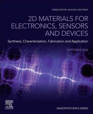 2D Materials for Electronics, Sensors and Devices: Synthesis, Characterization, Fabrication and Application de Saptarshi Das