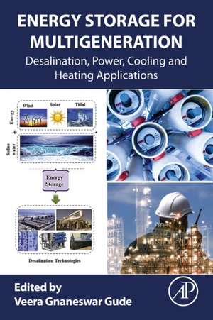 Energy Storage for Multigeneration: Desalination, Power, Cooling and Heating Applications de Veera Gnaneswar Gude