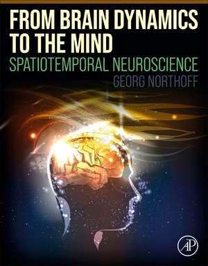 From Brain Dynamics to the Mind: Spatiotemporal Neuroscience de Georg Northoff