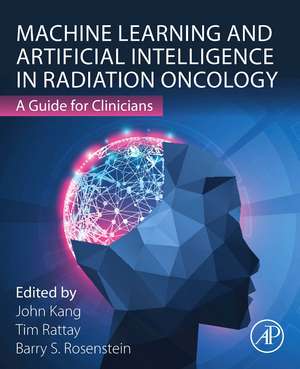 Machine Learning and Artificial Intelligence in Radiation Oncology: A Guide for Clinicians de Barry S. Rosenstein