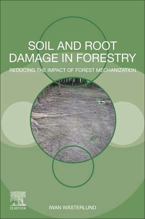 Soil and Root Damage in Forestry: Reducing the Impact of Forest Mechanization de Iwan Wasterlund