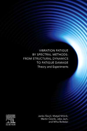 Vibration Fatigue by Spectral Methods: From Structural Dynamics to Fatigue Damage – Theory and Experiments de Janko Slavic