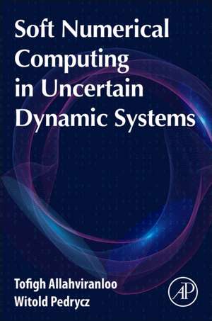 Soft Numerical Computing in Uncertain Dynamic Systems de Tofigh Allahviranloo