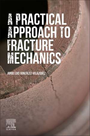 A Practical Approach to Fracture Mechanics de Jorge Luis González-Velázquez