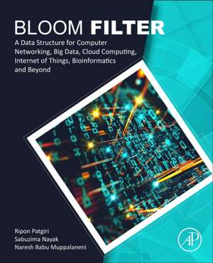 Bloom Filter: A Data Structure for Computer Networking, Big Data, Cloud Computing, Internet of Things, Bioinformatics and Beyond de Ripon Patgiri