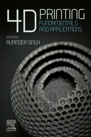 4D Printing: Fundamentals and Applications de Rupinder Singh