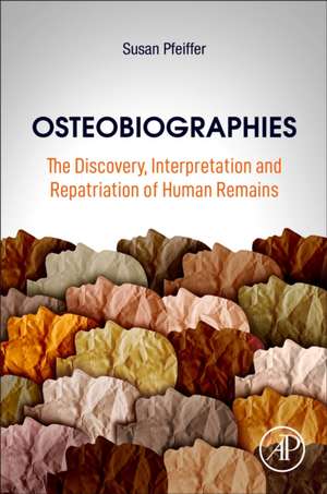 Osteobiographies: The Discovery, Interpretation and Repatriation of Human Remains de Susan Pfeiffer