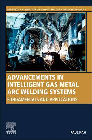 Advancements in Intelligent Gas Metal Arc Welding Systems: Fundamentals and Applications de Paul Kah