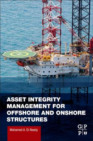 Asset Integrity Management for Offshore and Onshore Structures de Mohamed A. El-Reedy