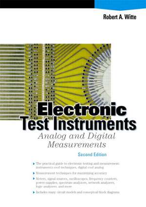 Electronic Test Instruments: Analog and Digital Measurements de Robert Witte