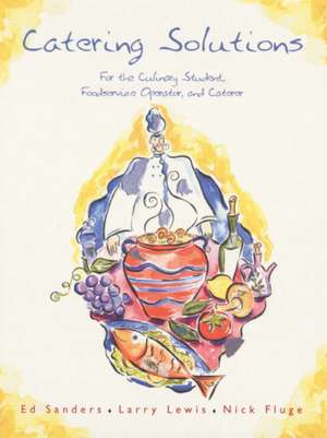 Catering Solutions: For the Culinary Student, Foodservice Operator, and Caterer de Edward E. Sanders