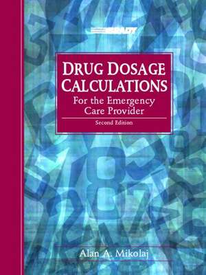 Drug Dosage Calculations for the Emergency Care Provider de Alan A. Mikolaj