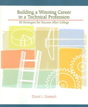 Building a Winning Career in a Technical Profession: 20 Strategies for Success After College de David L. Goetsch