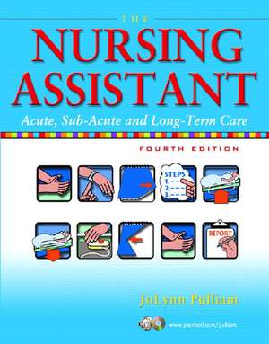 The Nursing Assistant: Acute, Sub-Acute, and Long-Term Care de JoLynn Pulliam