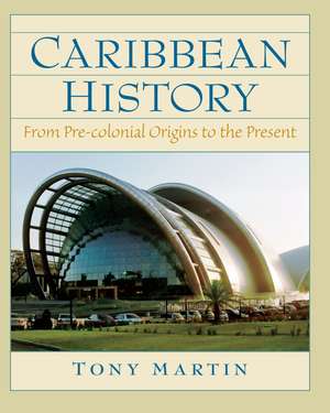 Caribbean History: From Pre-Colonial Origins to the Present de Toni Martin