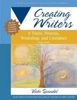 Creating Writers: 6 Traits, Process, Workshop, and Literature de Vicki Spandel