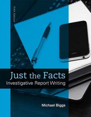 Just the Facts: Investigative Report Writing de Michael Biggs