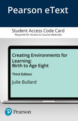 Creating Environments for Learning: Birth to Age Eight, Enhanced Pearson Etext -- Access Card de Julie Bullard