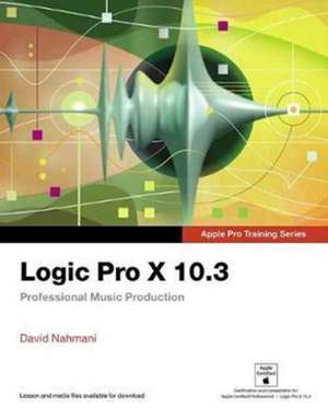 Logic Pro X 10.3 - Apple Pro Training Series de David Nahmani