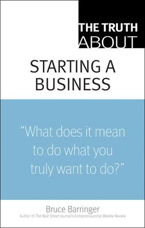 The Truth about Starting a Business de Bruce R. Barringer