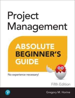 Project Management Absolute Beginner's Guide de Greg Horine