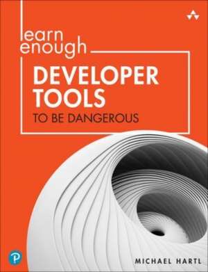 Learn Enough Developer Tools to Be Dangerous: Command Line, Text Editor, and Git Version Control Essentials de Michael Hartl